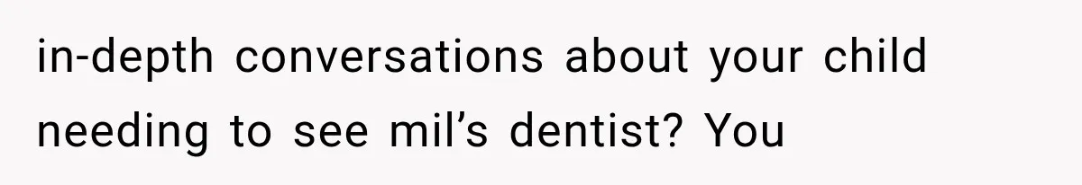 Her MIL Questioned Her Parenting While She Was 8 Months Pregnant, So She Finally Set Boundaries in-depth conversations about your child needing to see mil’s dentist? You