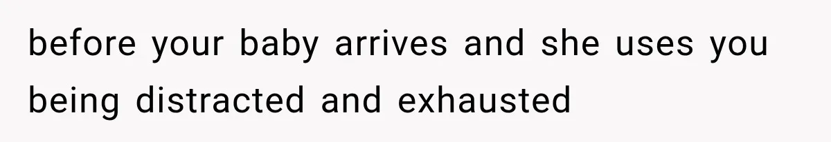 Her MIL Questioned Her Parenting While She Was 8 Months Pregnant, So She Finally Set Boundaries before your baby arrives and she uses you being distracted and exhausted