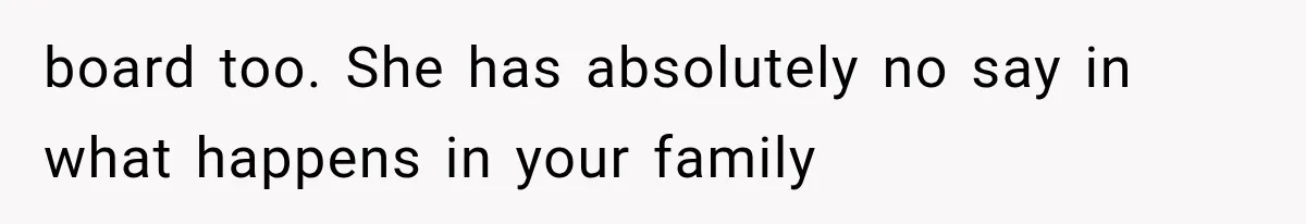 Her MIL Questioned Her Parenting While She Was 8 Months Pregnant, So She Finally Set Boundaries board too. She has absolutely no say in what happens in your family