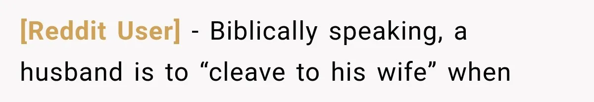 [Reddit User] − Biblically speaking, a husband is to “cleave to his wife” when