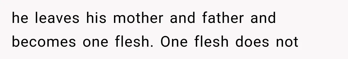 Her MIL Questioned Her Parenting While She Was 8 Months Pregnant, So She Finally Set Boundaries he leaves his mother and father and becomes one flesh. One flesh does not