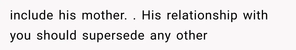 Her MIL Questioned Her Parenting While She Was 8 Months Pregnant, So She Finally Set Boundaries include his mother. . His relationship with you should supersede any other