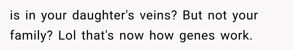 Her MIL Questioned Her Parenting While She Was 8 Months Pregnant, So She Finally Set Boundaries is in your daughter's veins? But not your family? Lol that's now how genes work.