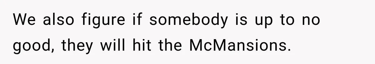 Salesman Ignores Woman Homeowner, Questions Her Husband’s Pride, Then Gets Barked Off the Property We also figure if somebody is up to no good, they will hit the McMansions.