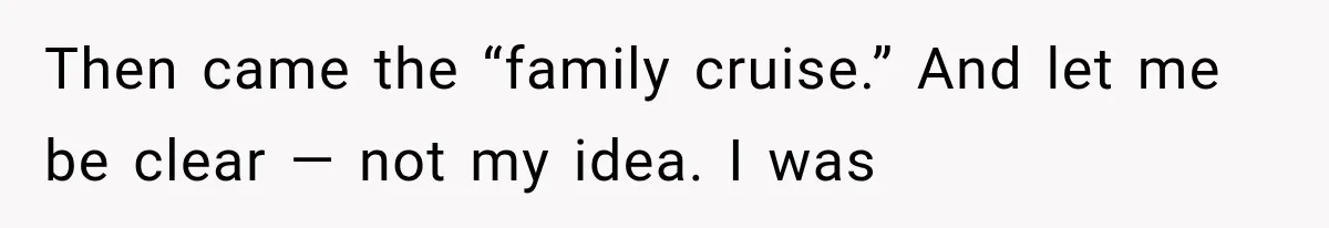 Then came the “family cruise.” And let me be clear — not my idea. I was