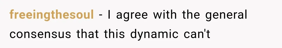 freeingthesoul − I agree with the general consensus that this dynamic can't