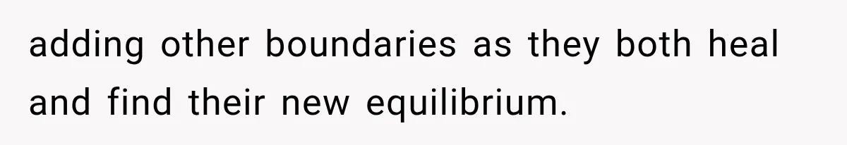 adding other boundaries as they both heal and find their new equilibrium.