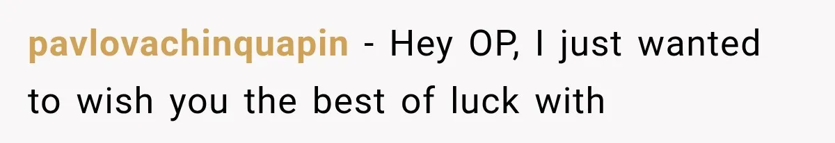 pavlovachinquapin − Hey OP, I just wanted to wish you the best of luck with