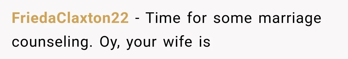 FriedaClaxton22 − Time for some marriage counseling. Oy, your wife is