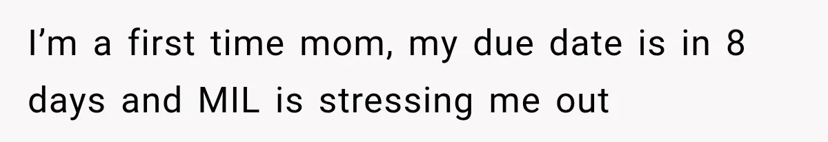 Pregnant Mom Refused Hospital Visitors, But Her MIL Threatened to Sneak In to Meet the Baby I’m a first time mom, my due date is in 8 days and MIL is stressing me out
