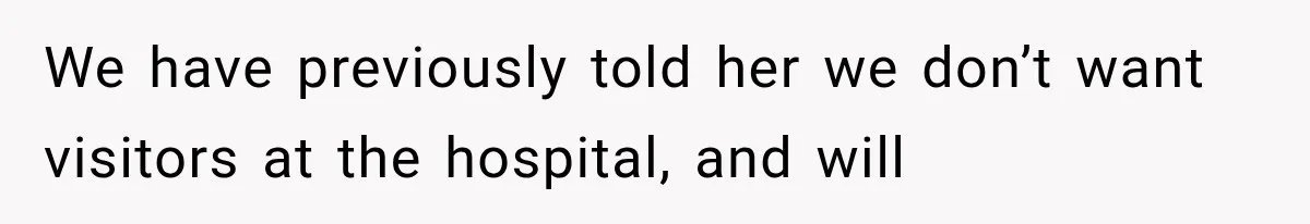 Pregnant Mom Refused Hospital Visitors, But Her MIL Threatened to Sneak In to Meet the Baby We have previously told her we don’t want visitors at the hospital, and will
