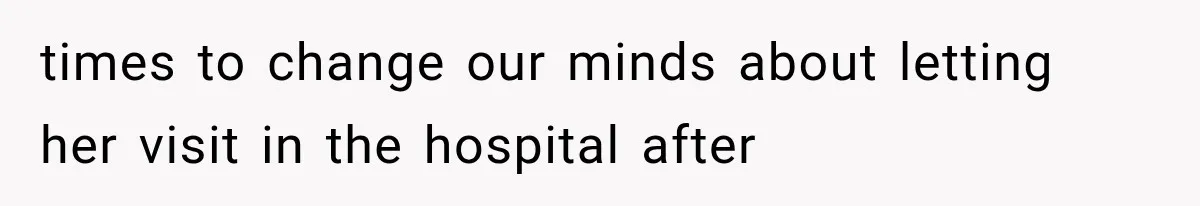 Pregnant Mom Refused Hospital Visitors, But Her MIL Threatened to Sneak In to Meet the Baby times to change our minds about letting her visit in the hospital after