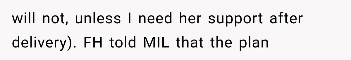 Pregnant Mom Refused Hospital Visitors, But Her MIL Threatened to Sneak In to Meet the Baby will not, unless I need her support after delivery). FH told MIL that the plan