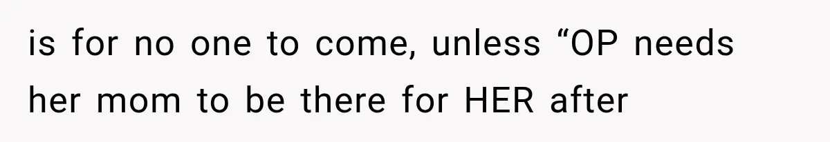 Pregnant Mom Refused Hospital Visitors, But Her MIL Threatened to Sneak In to Meet the Baby is for no one to come, unless “OP needs her mom to be there for HER after