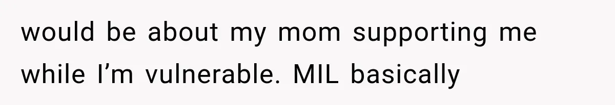 Pregnant Mom Refused Hospital Visitors, But Her MIL Threatened to Sneak In to Meet the Baby would be about my mom supporting me while I’m vulnerable. MIL basically