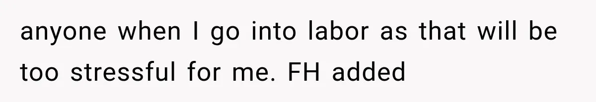 Pregnant Mom Refused Hospital Visitors, But Her MIL Threatened to Sneak In to Meet the Baby anyone when I go into labor as that will be too stressful for me. FH added