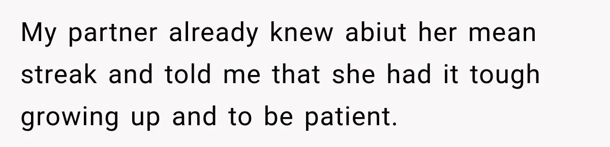 Woman Wants Protection From Boyfriend’s Threatening Sister, Then He Threatens to Kick Her Out My partner already knew abiut her mean streak and told me that she had it tough growing up and to be patient.