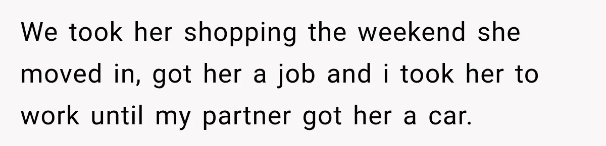 Woman Wants Protection From Boyfriend’s Threatening Sister, Then He Threatens to Kick Her Out We took her shopping the weekend she moved in, got her a job and i took her to work until my partner got her a car.