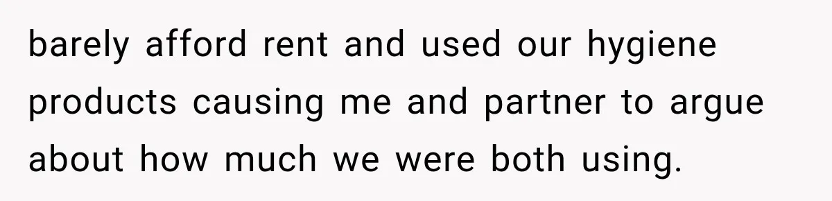 Woman Wants Protection From Boyfriend’s Threatening Sister, Then He Threatens to Kick Her Out barely afford rent and used our hygiene products causing me and partner to argue about how much we were both using.