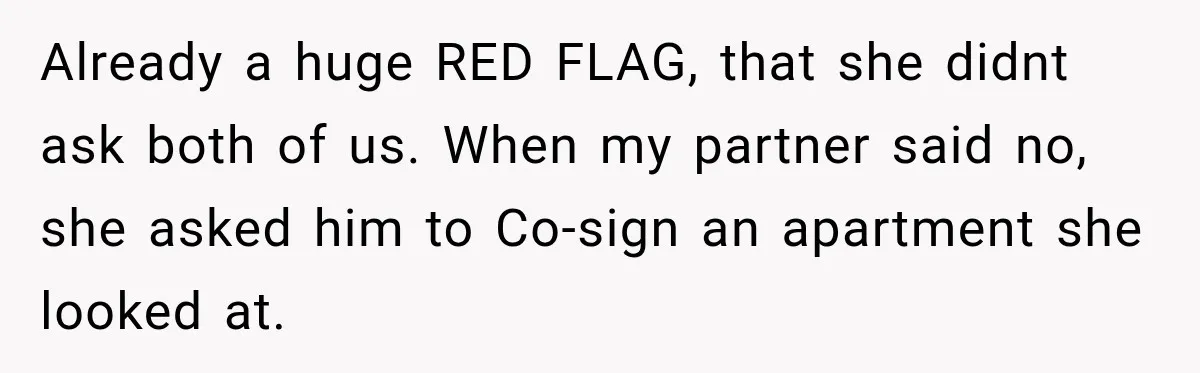 Woman Wants Protection From Boyfriend’s Threatening Sister, Then He Threatens to Kick Her Out Already a huge RED FLAG, that she didnt ask both of us. When my partner said no, she asked him to Co-sign an apartment she looked at.