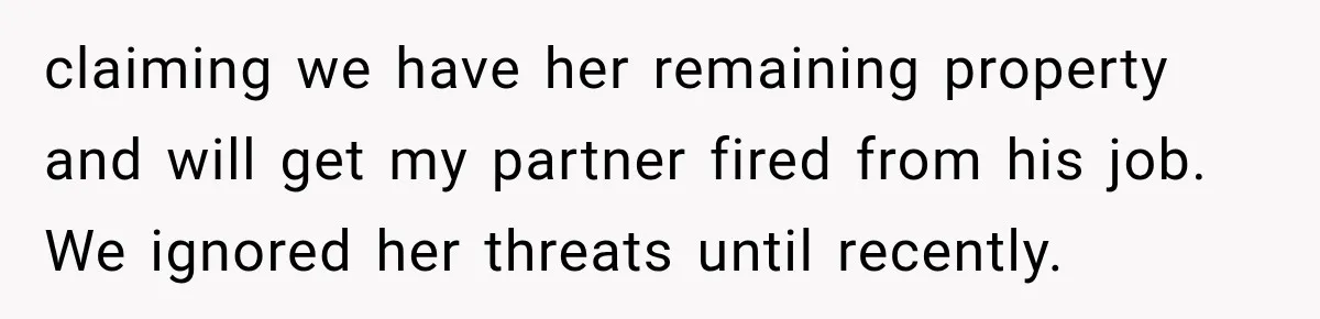 Woman Wants Protection From Boyfriend’s Threatening Sister, Then He Threatens to Kick Her Out claiming we have her remaining property and will get my partner fired from his job. We ignored her threats until recently.