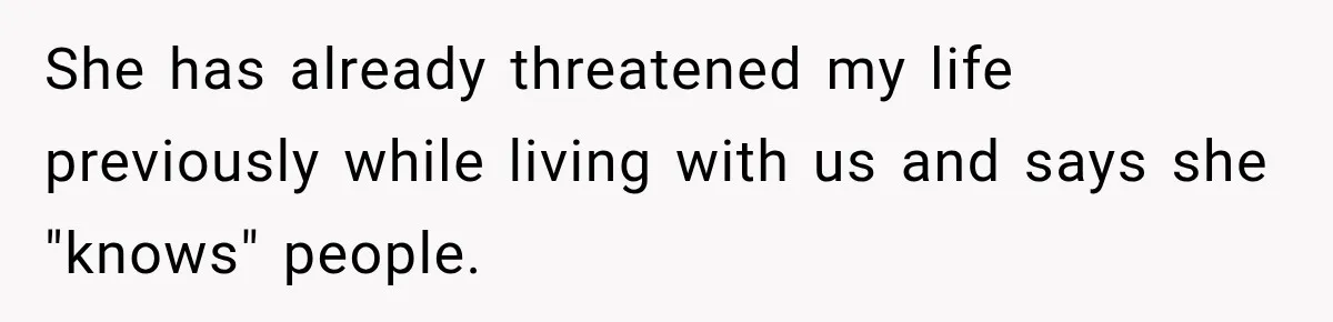 Woman Wants Protection From Boyfriend’s Threatening Sister, Then He Threatens to Kick Her Out She has already threatened my life previously while living with us and says she "knows" people.