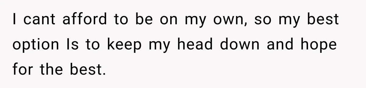 Woman Wants Protection From Boyfriend’s Threatening Sister, Then He Threatens to Kick Her Out I cant afford to be on my own, so my best option Is to keep my head down and hope for the best.