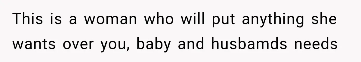 Pregnant Mom Refused Hospital Visitors, But Her MIL Threatened to Sneak In to Meet the Baby This is a woman who will put anything she wants over you, baby and husbamds needs