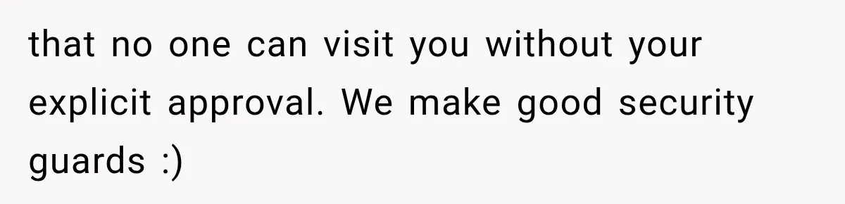 Pregnant Mom Refused Hospital Visitors, But Her MIL Threatened to Sneak In to Meet the Baby that no one can visit you without your explicit approval. We make good security guards :)