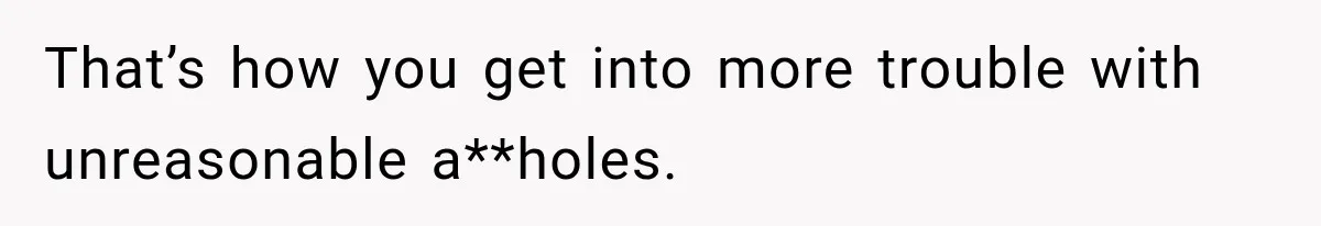 Woman Wants Protection From Boyfriend’s Threatening Sister, Then He Threatens to Kick Her Out That’s how you get into more trouble with unreasonable a**holes.
