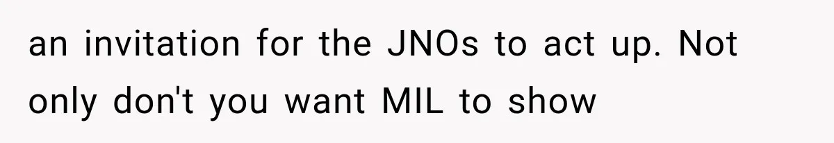 Pregnant Mom Refused Hospital Visitors, But Her MIL Threatened to Sneak In to Meet the Baby an invitation for the JNOs to act up. Not only don't you want MIL to show