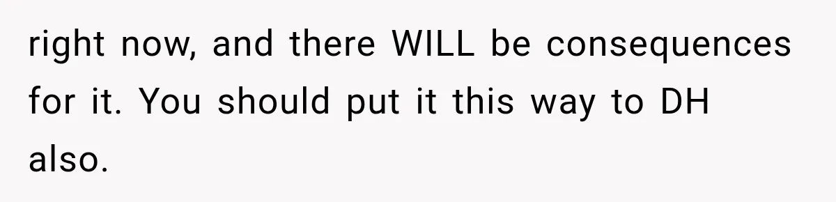 Pregnant Mom Refused Hospital Visitors, But Her MIL Threatened to Sneak In to Meet the Baby right now, and there WILL be consequences for it. You should put it this way to DH also.