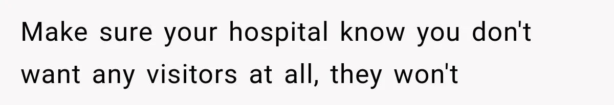 Pregnant Mom Refused Hospital Visitors, But Her MIL Threatened to Sneak In to Meet the Baby Make sure your hospital know you don't want any visitors at all, they won't