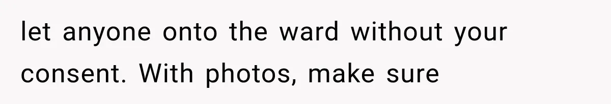 Pregnant Mom Refused Hospital Visitors, But Her MIL Threatened to Sneak In to Meet the Baby let anyone onto the ward without your consent. With photos, make sure