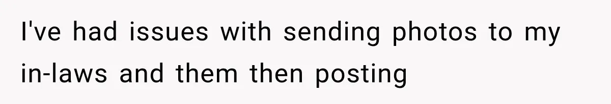 Pregnant Mom Refused Hospital Visitors, But Her MIL Threatened to Sneak In to Meet the Baby I've had issues with sending photos to my in-laws and them then posting