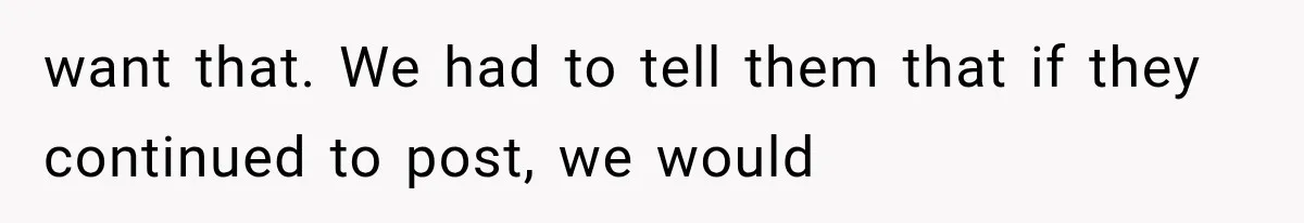 Pregnant Mom Refused Hospital Visitors, But Her MIL Threatened to Sneak In to Meet the Baby want that. We had to tell them that if they continued to post, we would