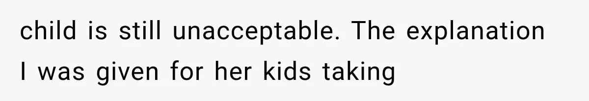 child is still unacceptable. The explanation I was given for her kids taking