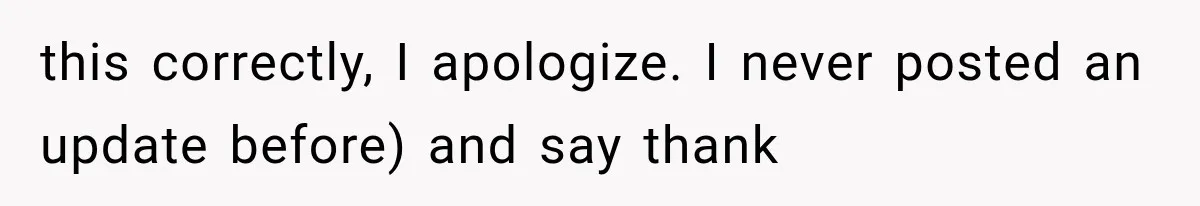this correctly, I apologize. I never posted an update before) and say thank