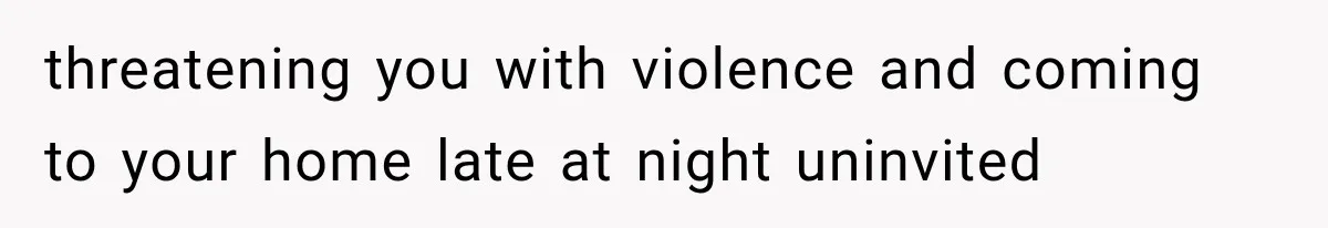 Woman Wants Protection From Boyfriend’s Threatening Sister, Then He Threatens to Kick Her Out threatening you with violence and coming to your home late at night uninvited