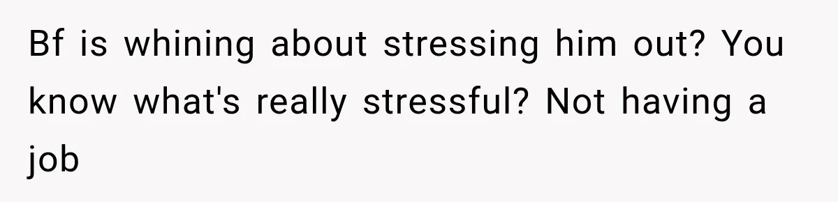 Woman Wants Protection From Boyfriend’s Threatening Sister, Then He Threatens to Kick Her Out Bf is whining about stressing him out? You know what's really stressful? Not having a job