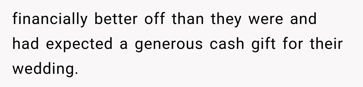 financially better off than they were and had expected a generous cash gift for their wedding.