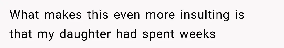 What makes this even more insulting is that my daughter had spent weeks