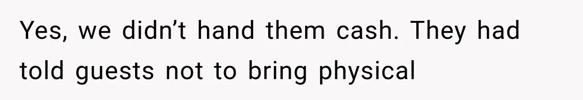 Yes, we didn’t hand them cash. They had told guests not to bring physical