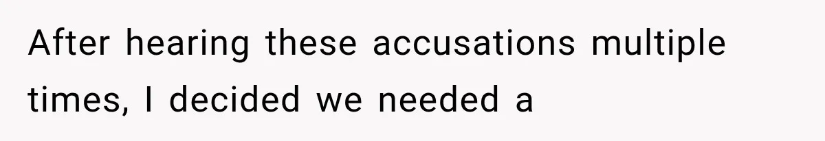 After hearing these accusations multiple times, I decided we needed a