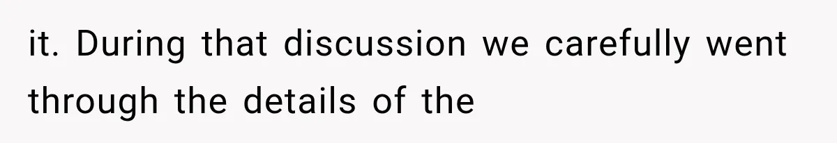 it. During that discussion we carefully went through the details of the
