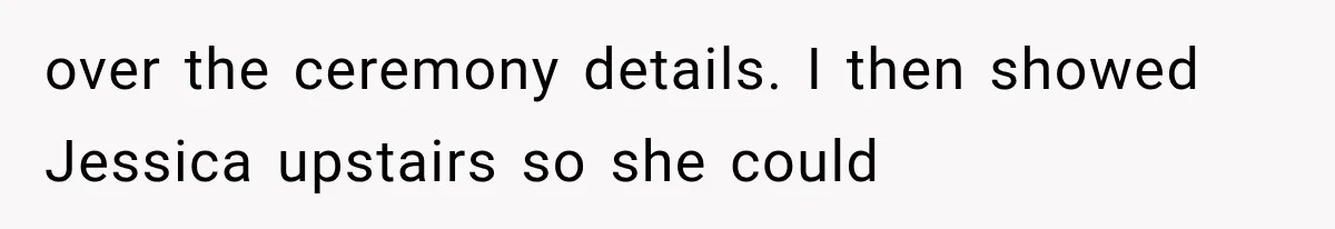 over the ceremony details. I then showed Jessica upstairs so she could