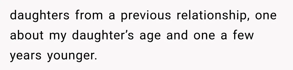 daughters from a previous relationship, one about my daughter’s age and one a few years younger.