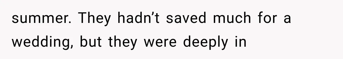 summer. They hadn’t saved much for a wedding, but they were deeply in