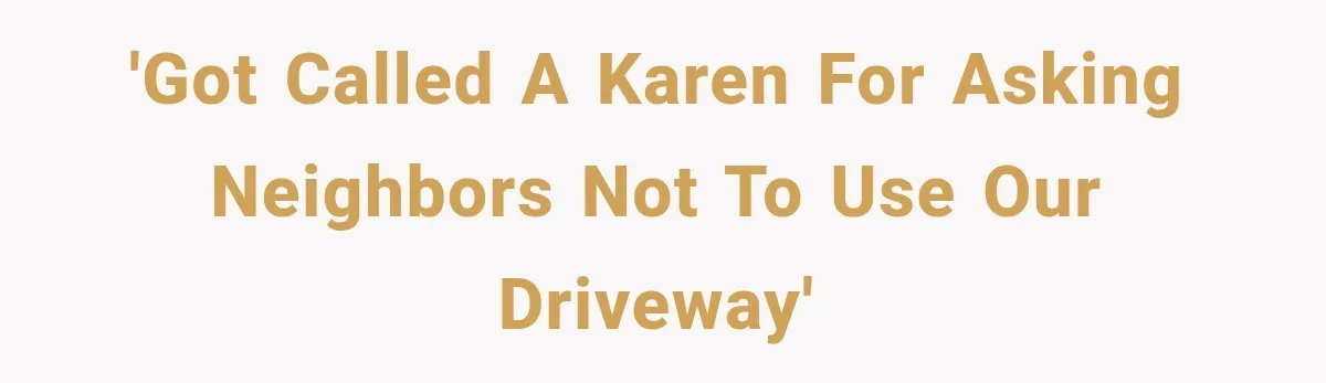 Woman Gets Called a Karen for Asking Neighbors to Stop Treating Her Driveway Like Their Own 'Got called a Karen for asking neighbors not to use our driveway'