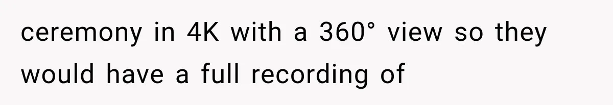 ceremony in 4K with a 360° view so they would have a full recording of
